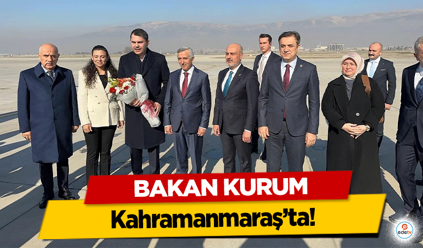 Bakan Kurum, Kahramanmaraş’ta