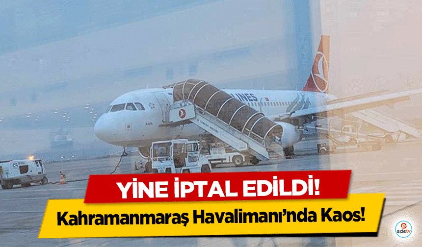 Kahramanmaraş Havalimanı’nda Kaos! Yine iptal edildi!