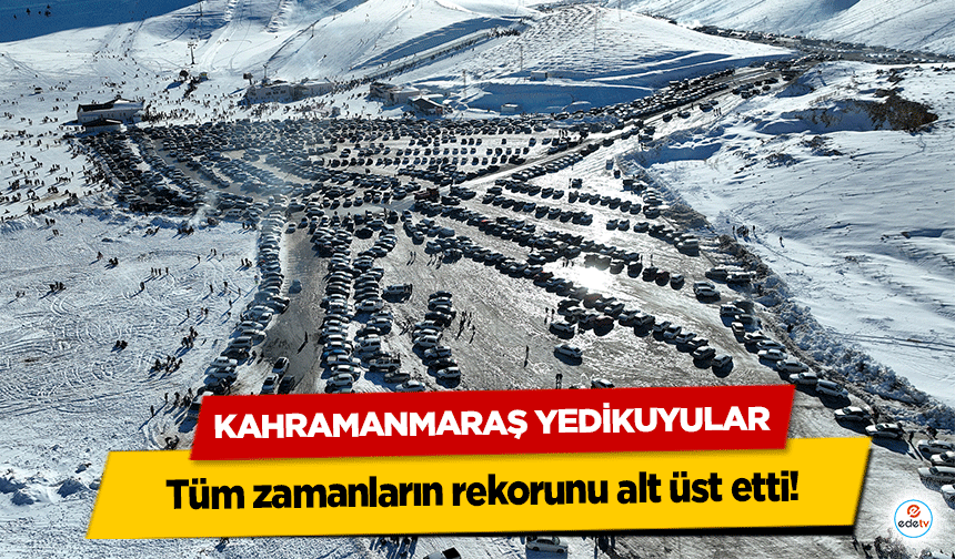 Kahramanmaraş Yedikuyular tüm zamanların rekorunu alt üst etti!