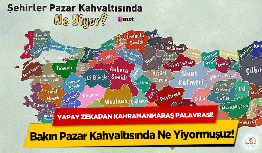 Yapay zekadan Kahramanmaraş palavrası! Bakın Pazar Kahvaltısında Ne Yiyormuşuz!