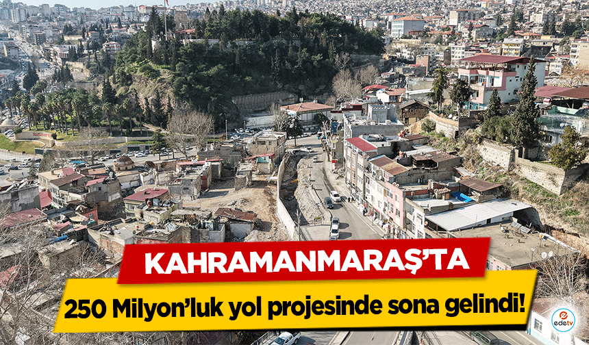 Kahramanmaraş’ta 250 Milyon’luk yol projesinde sona gelindi!