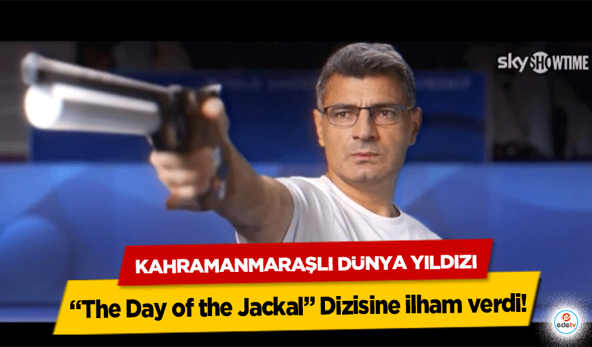 Kahramanmaraşlı dünya yıldızı “The Day of the Jackal” Dizisine ilham verdi!