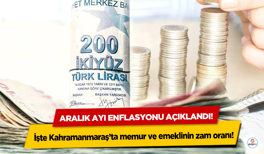 Aralık ayı enflasyonu açıklandı! İşte Kahramanmaraş’ta memur ve emeklinin zam oranı