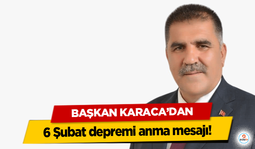 Başkan Karaca'dan 6 Şubat depremi anma mesajı!