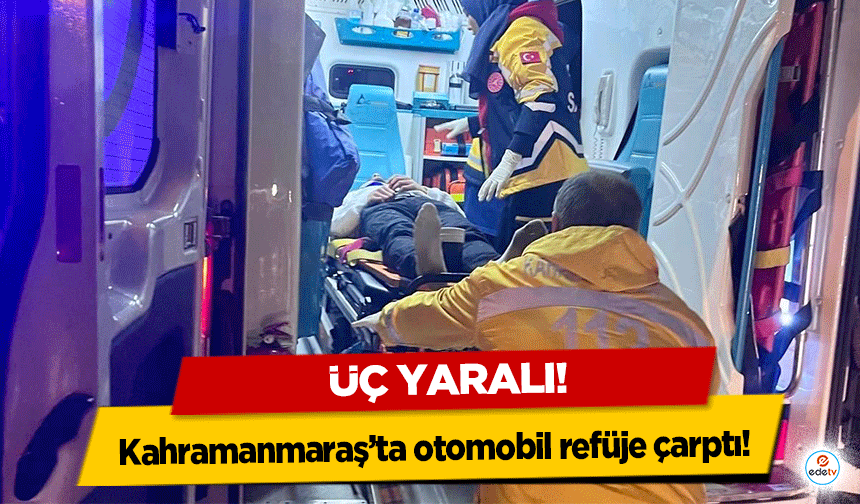 Kahramanmaraş’ta otomobil refüje çarptı: 3 yaralı