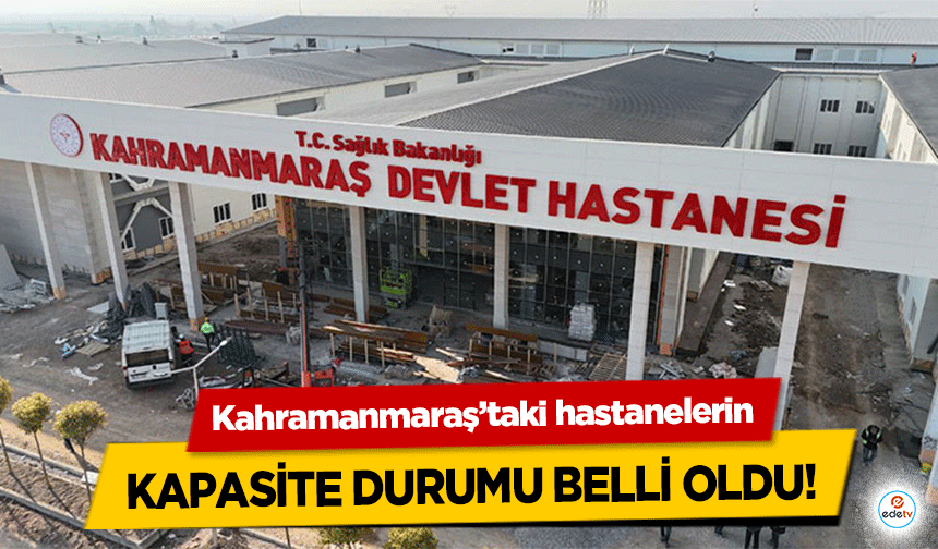 Kahramanmaraş’taki hastanelerin kapasite durumu belli oldu!