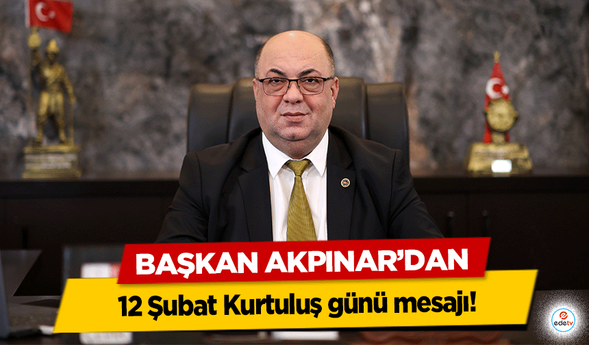 Başkan Akpınar’dan 12 Şubat Kurtuluş günü mesajı!