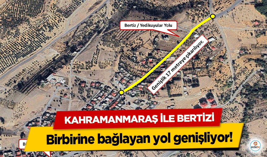 Kahramanmaraş İle Bertizi birbirine bağlayan yol genişliyor!