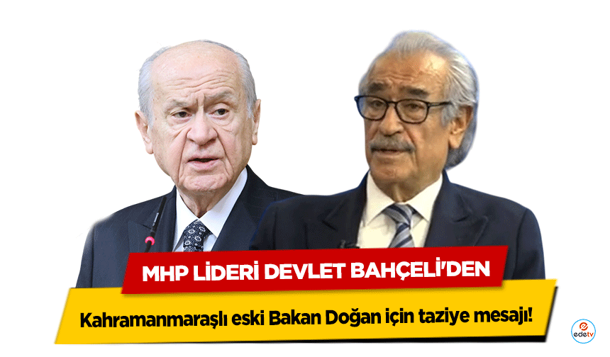 MHPLideri Devlet Bahçeli'den Kahramanmaraşlı eski bakan Doğan için taziye mesajı!