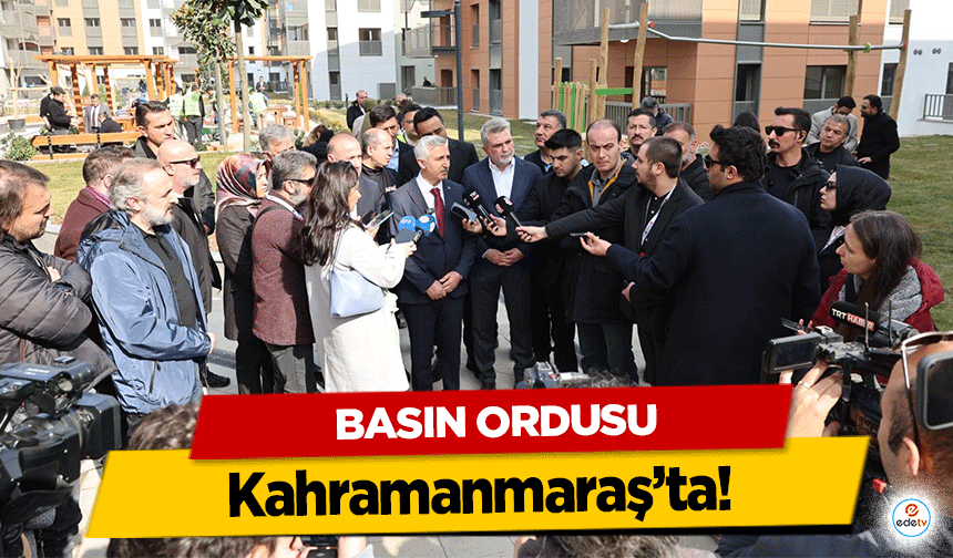 Basın Ordusu Kahramanmaraş’ta!