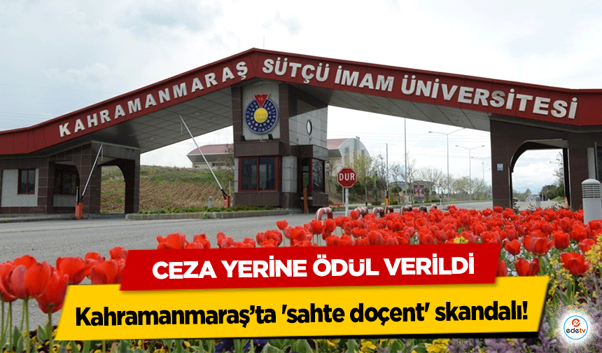 Kahramanmaraş’ta 'sahte Doçent' skandalı! Ceza Yerine Ödül Verildi