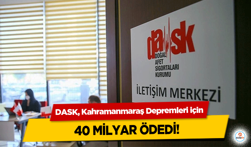 DASK, Kahramanmaraş Depremleri için 40 milyar ödedi!