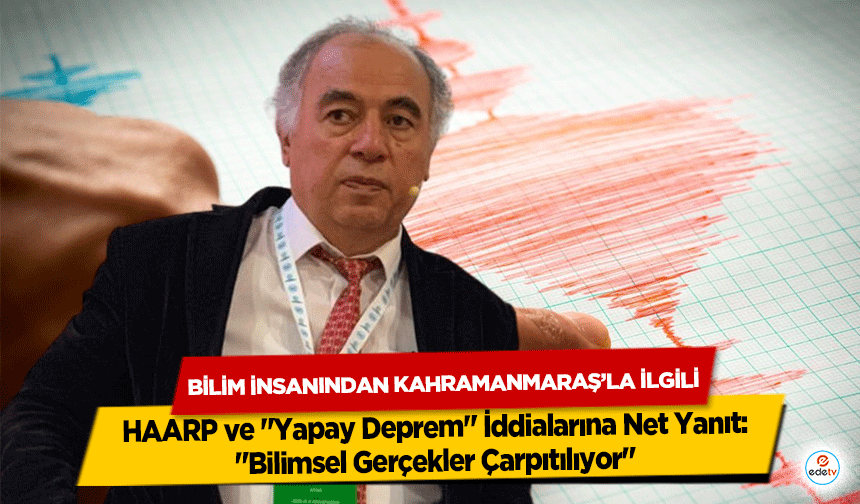 Bilim insanından Kahramanmaraş’la ilgili HAARP ve "Yapay Deprem" İddialarına Net Yanıt: "Bilimsel Gerçekler Çarpıtılıyor