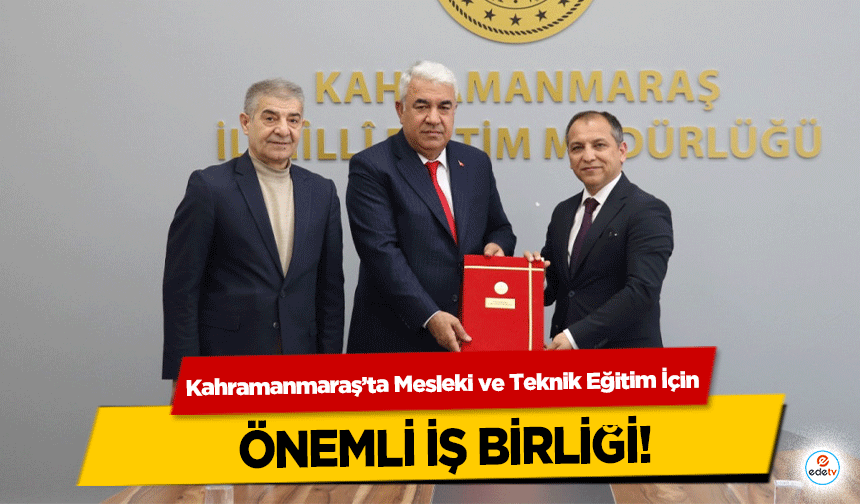 Kahramanmaraş’ta Mesleki ve Teknik Eğitim İçin önemli iş birliği!