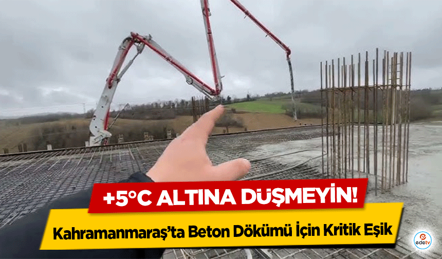 Kahramanmaraş’ta Beton Dökümü İçin Kritik Eşik: +5°c altına düşmeyin!