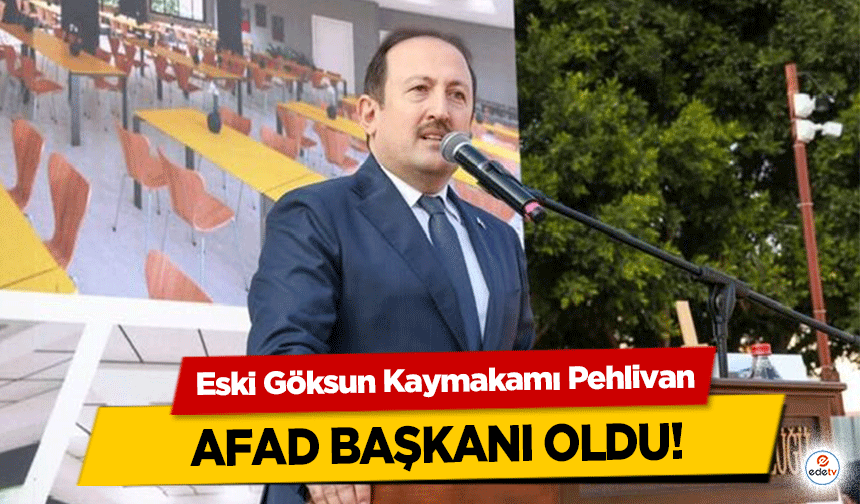 Eski Göksun Kaymakamı Pehlivan AFAD Başkanı Oldu!