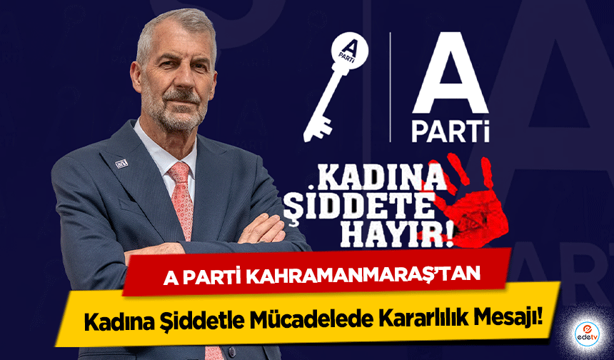 A Parti Kahramanmaraş’tan Kadına Şiddetle Mücadelede Kararlılık Mesajı