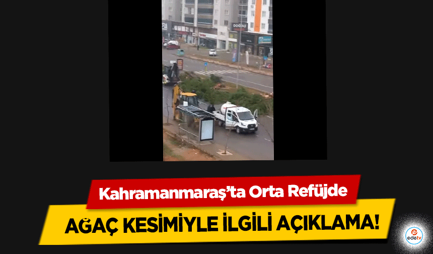 Kahramanmaraş’ta Orta Refüjde ağaç kesimiyle ilgili açıklama