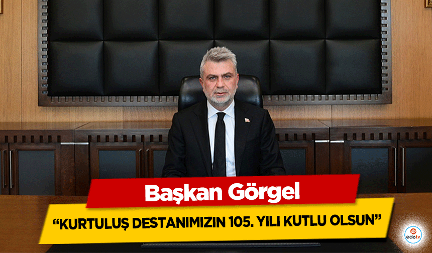 Fırat Görgel “Kurtuluş destanımızın 105. Yılı kutlu olsun”