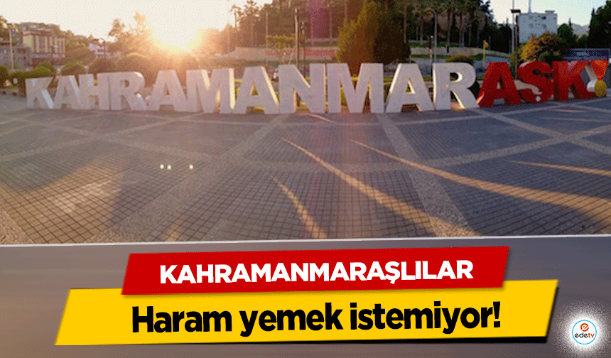 Kahramanmaraşlılar haram yemek istemiyor!