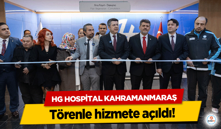 HG Hospital Kahramanmaraş törenle hizmete açıldı!