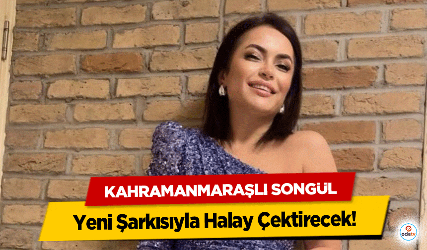 Kahramanmaraşlı Songül Yeni Şarkısıyla Halay Çektirecek!