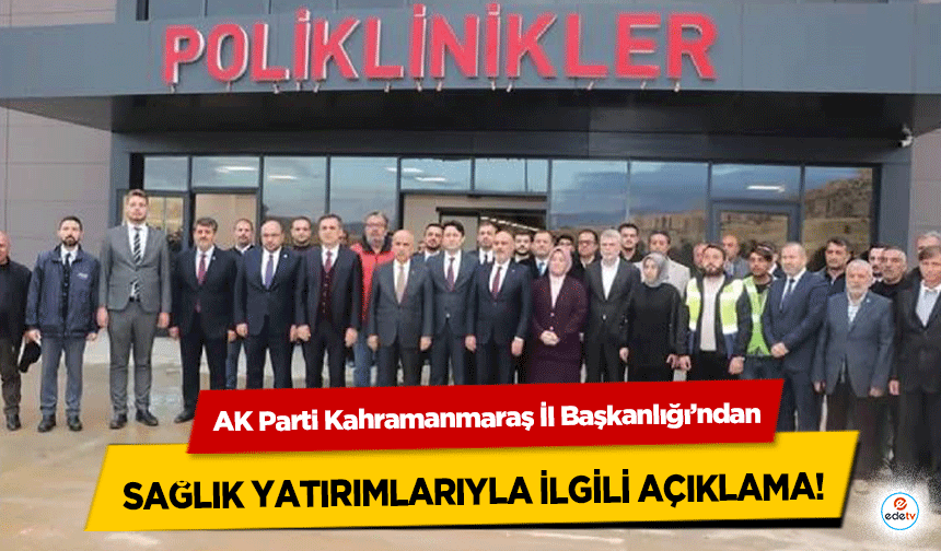 AK Parti Kahramanmaraş İl Başkanlığı’ndan sağlık yatırımlarıyla ilgili açıklama!