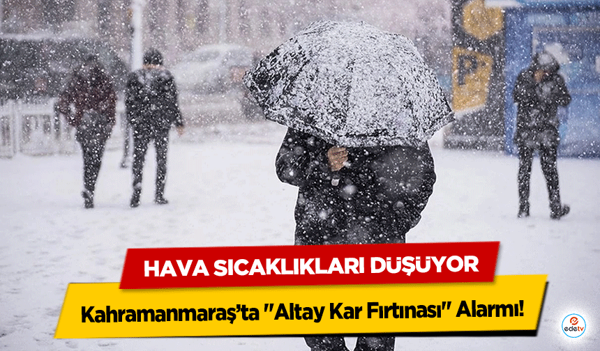 Kahramanmaraş’ta "Altay Kar Fırtınası" Alarmı! Hava Sıcaklıkları Düşüyor