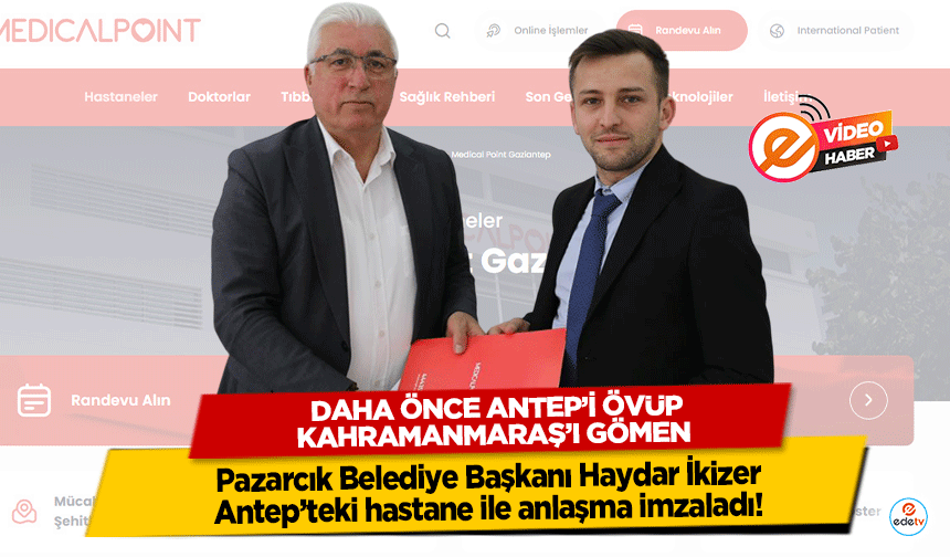 Daha Önce Antep’i Övüp Kahramanmaraş’ı Gömen Pazarcık Belediye Başkanı Haydar İkizer Antep ile anlaşma imzaladı