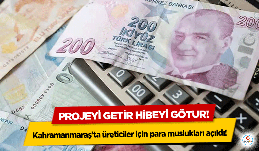 Projeyi getir hibeyi götür! Kahramanmaraş’ta üreticiler için para muslukları açıldı!