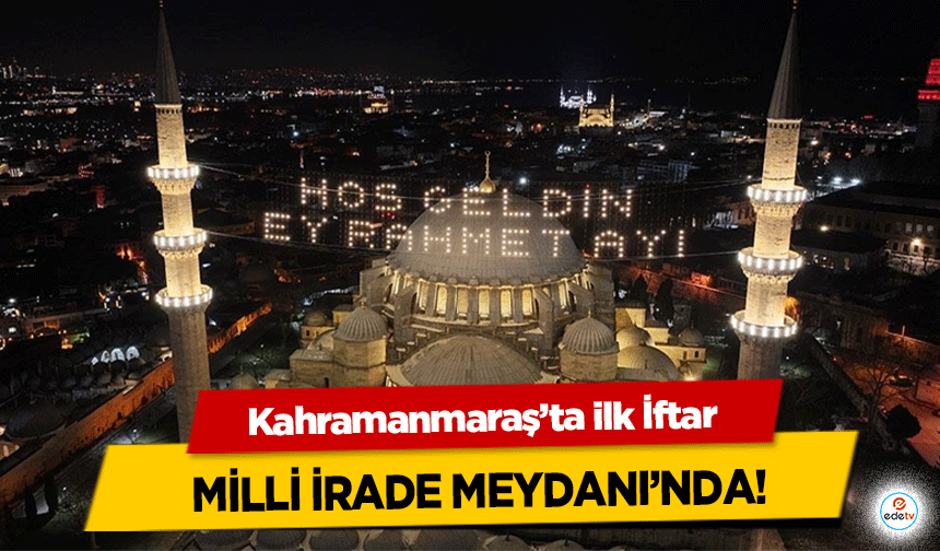 Kahramanmaraş’ta ilk İftar milli irade meydanı’nda!