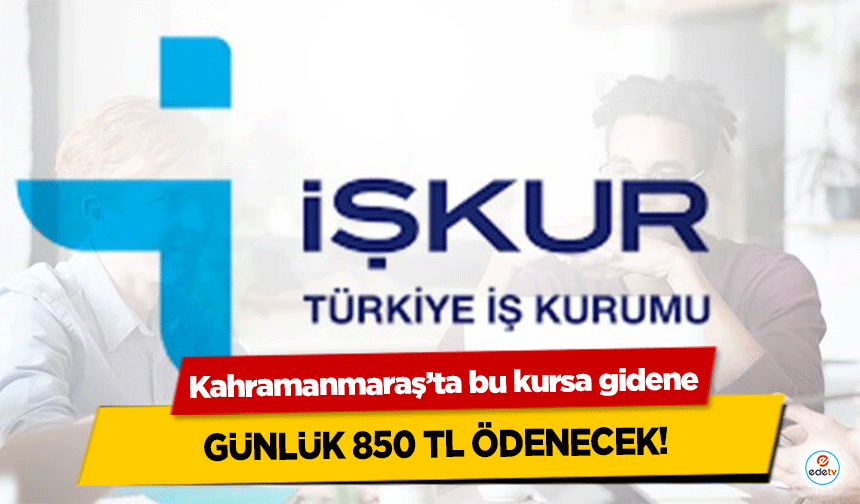 Kahramanmaraş’ta bu kursa gidene günlük 850 TL ödenecek!