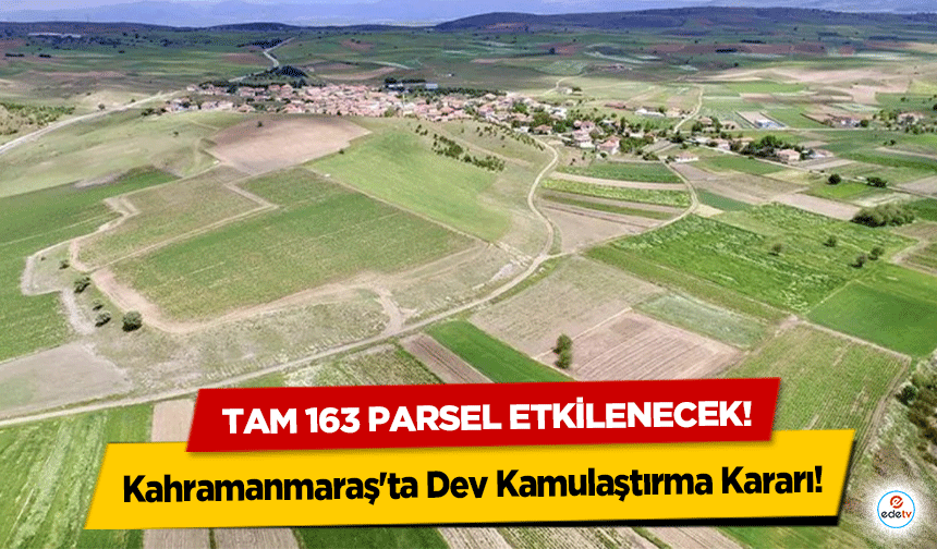 Kahramanmaraş'ta Dev Kamulaştırma Kararı! 163 Parsel Etkilenecek!