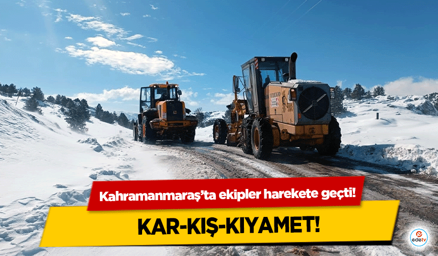 Kahramanmaraş’ta ekipler harekete geçti!