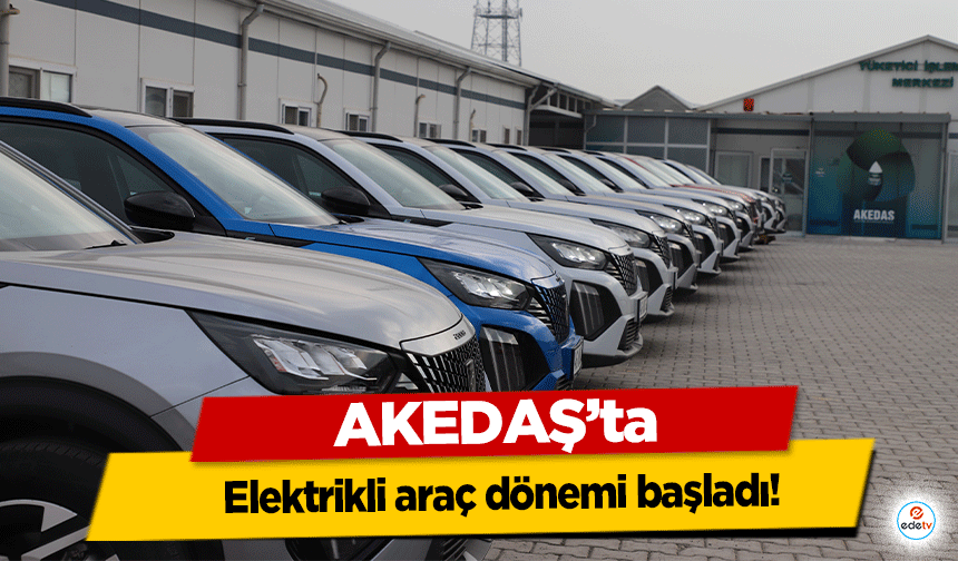 AKEDAŞ’ta elektrikli araç dönemi başladı!