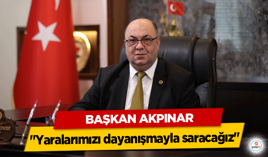 Başkan Akpınar: "Yaralarımızı dayanışmayla saracağız"