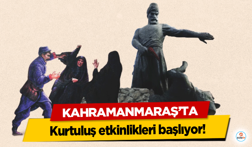 Kahramanmaraş’ta kurtuluş etkinlikleri başlıyor!