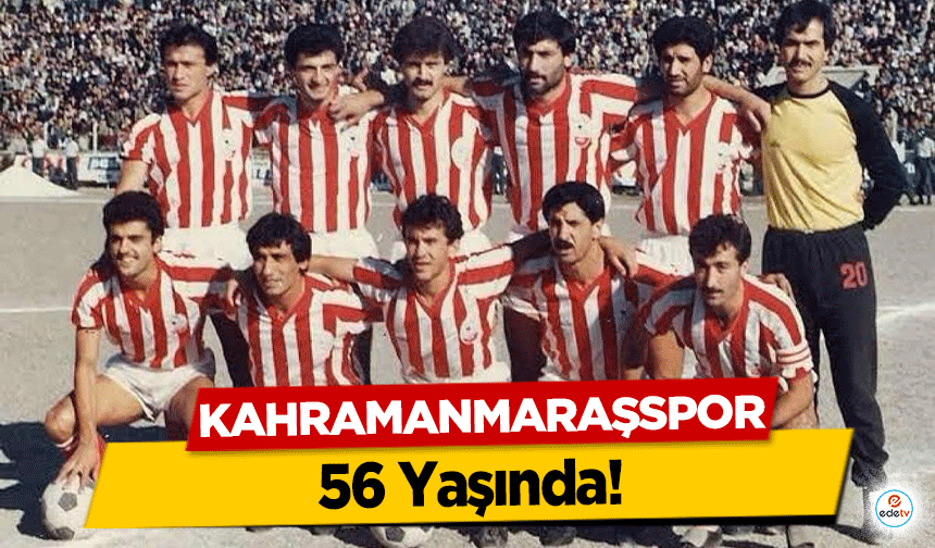 Kahramanmaraşspor 56 Yaşında: Bir Şehrin Futbol Hikayesi