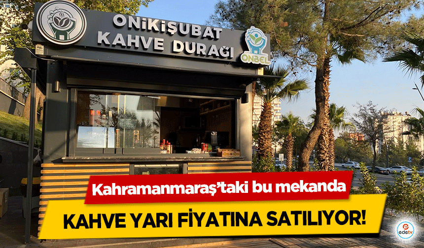 Kahramanmaraş’taki bu mekanda kahve yarı fiyatına satılıyor!