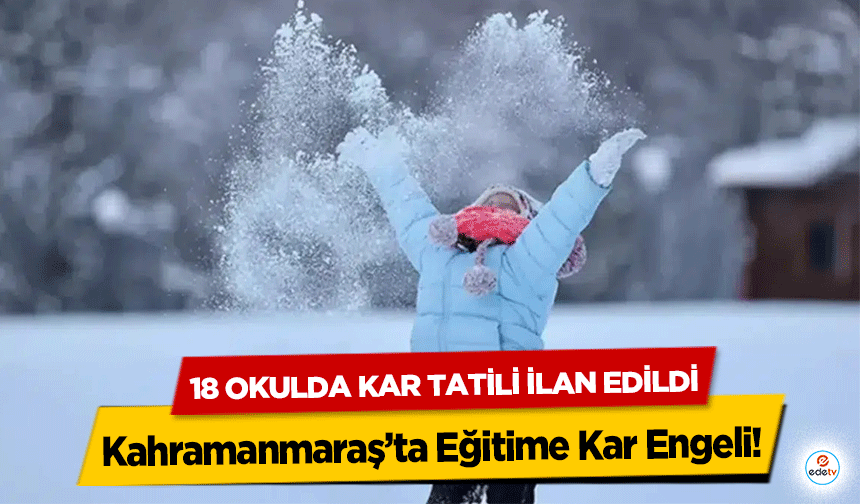 Kahramanmaraş’ta Eğitime Kar Engeli! 18 okulda kar tatili ilan edildi