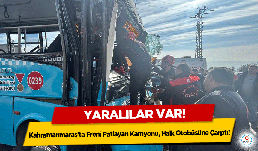 Kahramanmaraş’ta Freni Patlayan Kamyonu, Halk Otobüsüne Çarptı! Yaralılar var!