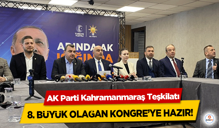 AK Parti Kahramanmaraş Teşkilatı 8. büyük olağan kongre’ye hazır