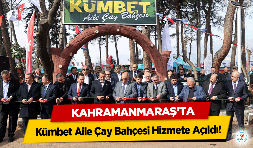 Kahramanmaraş’ta Kümbet Aile Çay Bahçesi Hizmete Açıldı!