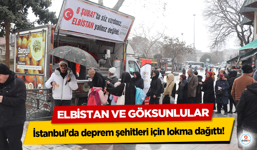 Elbistan ve Göksunlular İstanbul’da deprem şehitleri için lokma dağıttı!