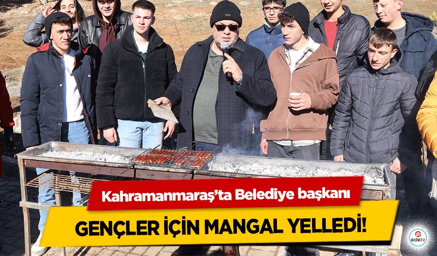 Kahramanmaraş’ta Belediye başkanı gençler için mangal yelledi!