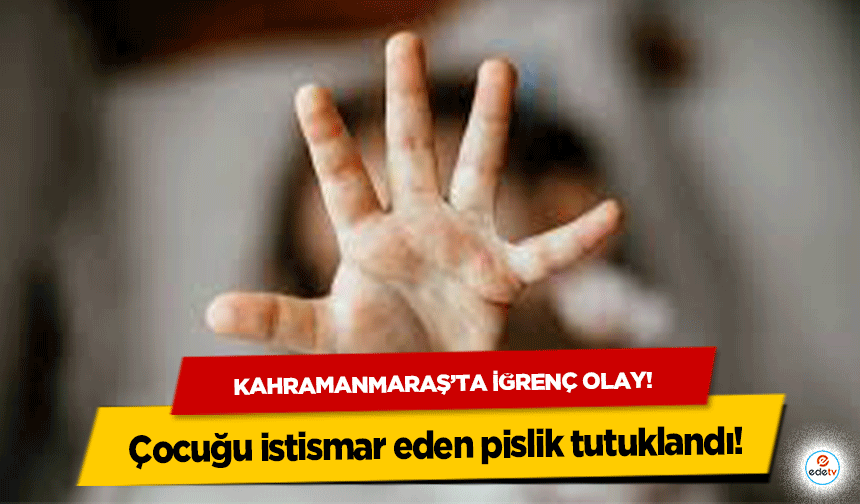 Kahramanmaraş'ta iğrenç olay!