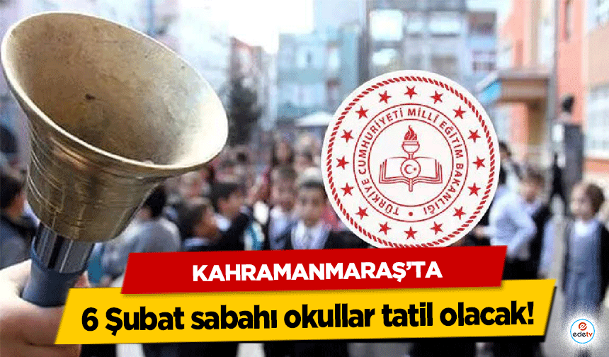 Kahramanmaraş’ta 6 Şubat sabahı okullar tatil olacak!