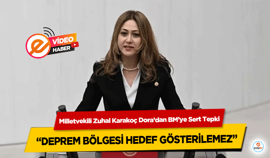 Milletvekili Zuhal Karakoç ​​​​​​​Dora’dan BM’ye Sert Tepki: “Deprem Bölgesi Hedef Gösterilemez”