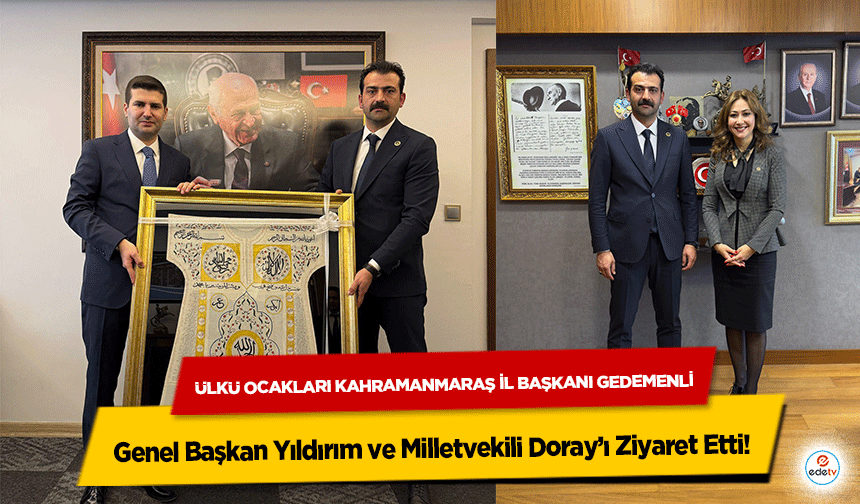 Ülkü Ocakları Kahramanmaraş İl Başkanı Gedemenli,  Genel Başkan Yıldırım ve Milletvekili Doray’ı Ziyaret Etti!