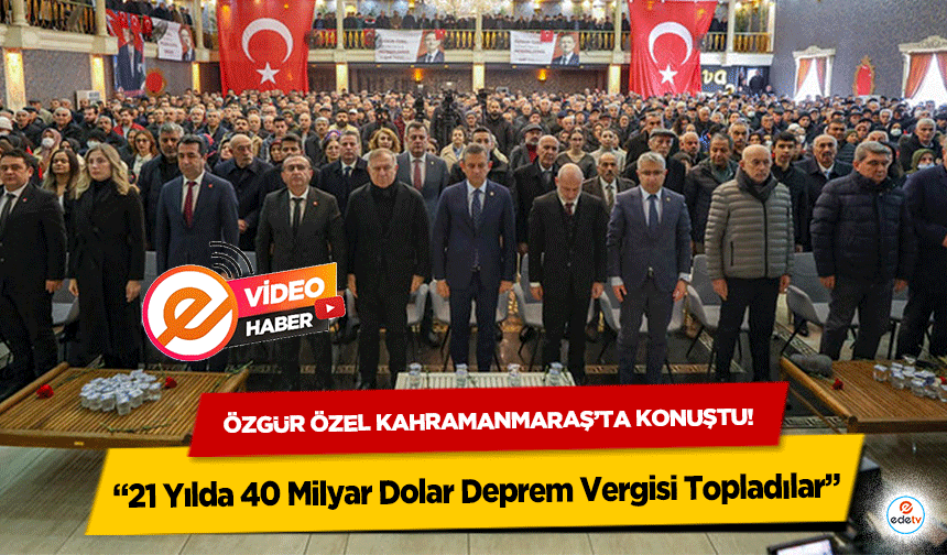 Özgür Özel Kahramanmaraş’ta konuştu! “21 Yılda 40 Milyar Dolar Deprem Vergisi Topladılar”